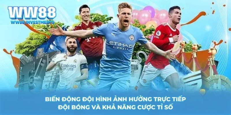 Biến động đội hình ảnh hưởng trực tiếp đội bóng và khả năng cược tỉ số