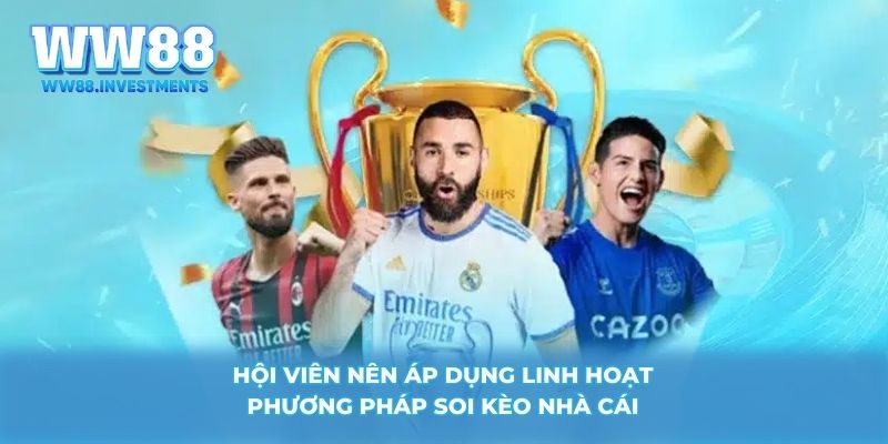 Hội viên nên áp dụng linh hoạt phương pháp soi kèo nhà cái