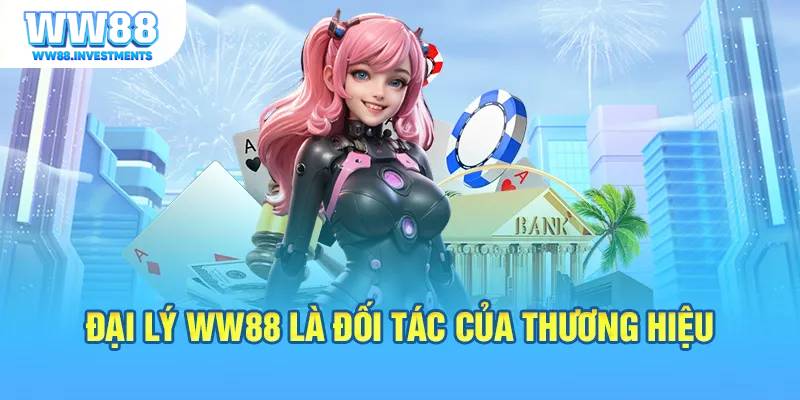 Tại sao nên hợp tác đại lý WW88