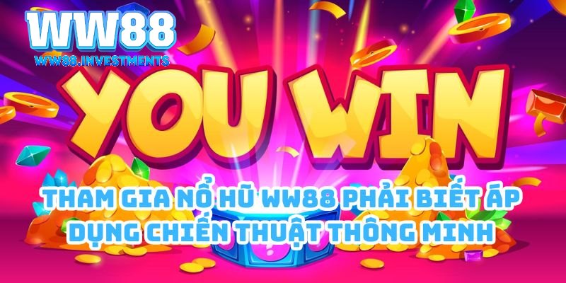 Tham gia nổ hũ WW88 phải biết áp dụng chiến thuật thông minh