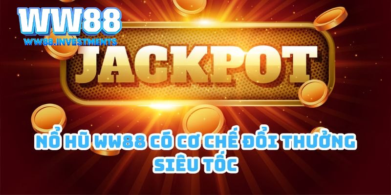Nổ hũ WW88 có cơ chế đổi thưởng siêu tốc