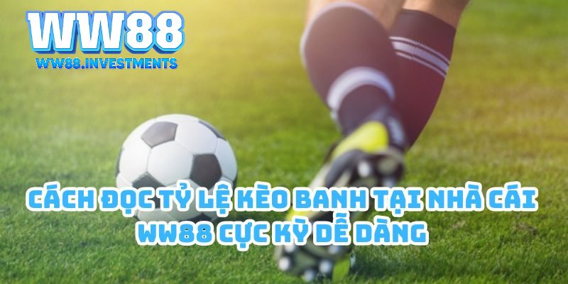 Cách đọc tỷ lệ kèo banh tại nhà cái WW88 cực kỳ dễ dàng