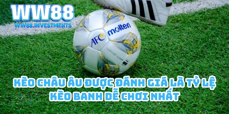 Kèo châu Âu được đánh giá là tỷ lệ kèo banh dễ chơi nhất